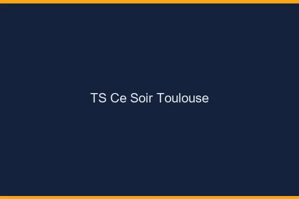 TS ce soir Toulouse