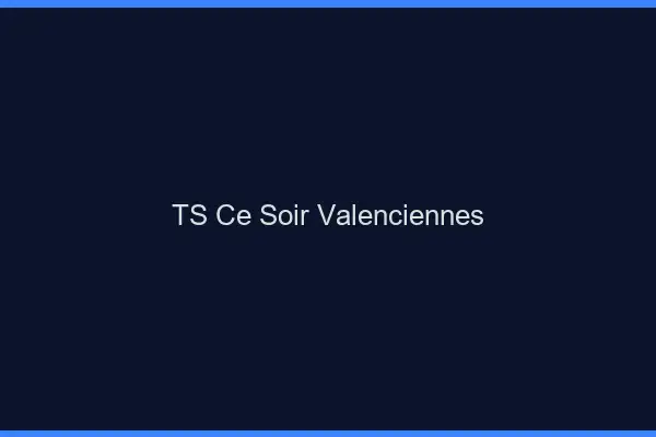 TS ce soir Valenciennes