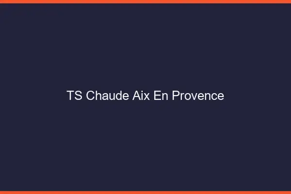 TS chaude Aix-en-Provence