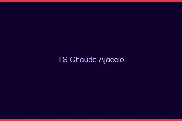 TS chaude Ajaccio