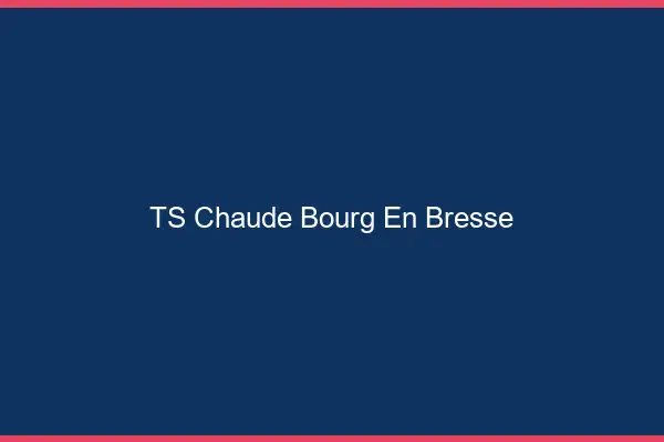 TS chaude Bourg-en-Bresse