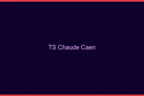 TS chaude Caen