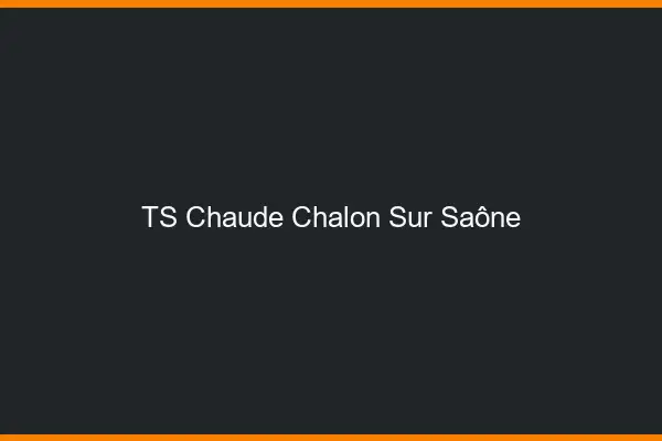 TS chaude Chalon-sur-Saône