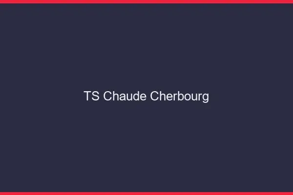 TS chaude Cherbourg