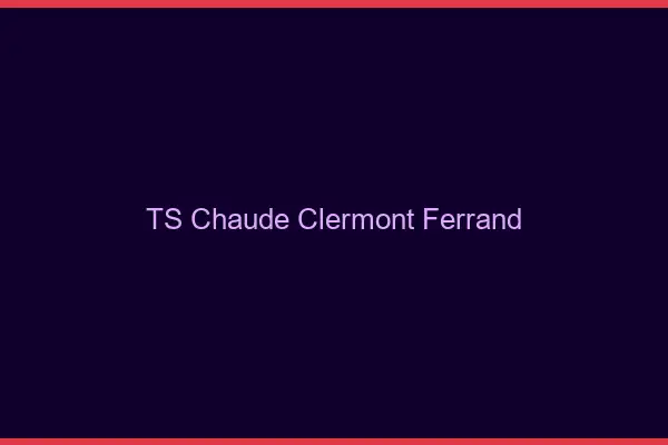 TS chaude Clermont-Ferrand