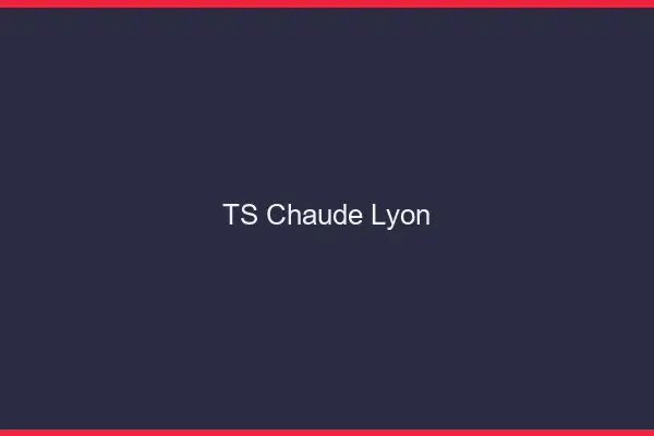 TS chaude Lyon