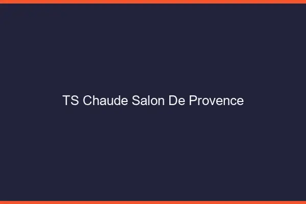 TS chaude Salon-de-Provence
