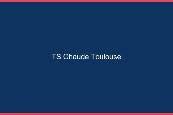 TS chaude Toulouse
