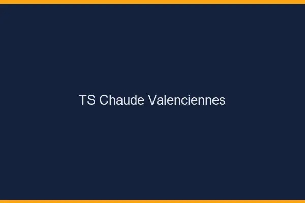 TS chaude Valenciennes