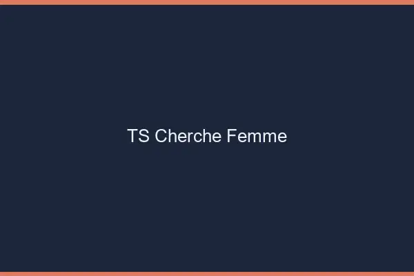 TS cherche femme
