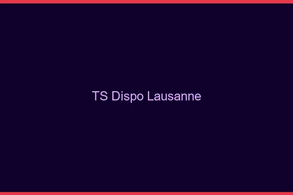 TS dispo Lausanne