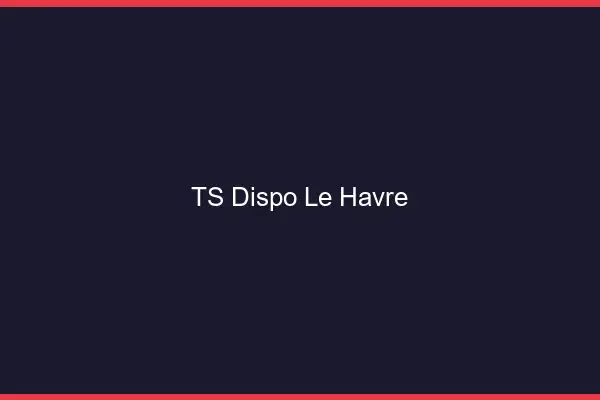 TS dispo le havre