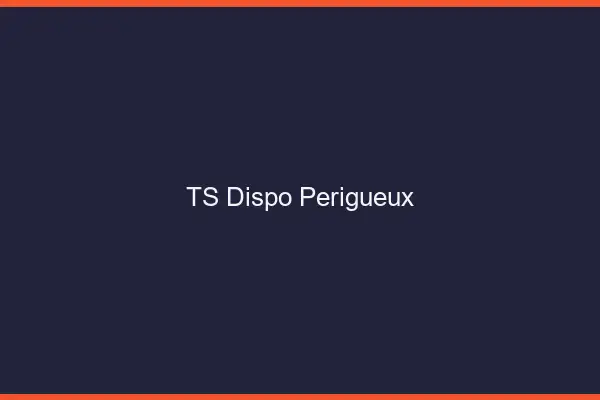 TS dispo Périgueux