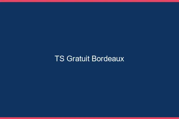 TS gratuit Bordeaux