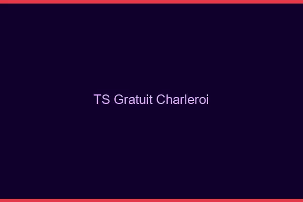 TS gratuit Charleroi
