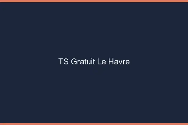 TS gratuit le havre