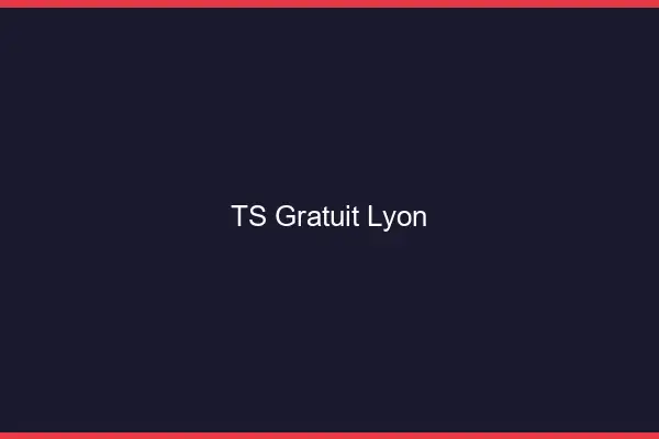 TS gratuit Lyon