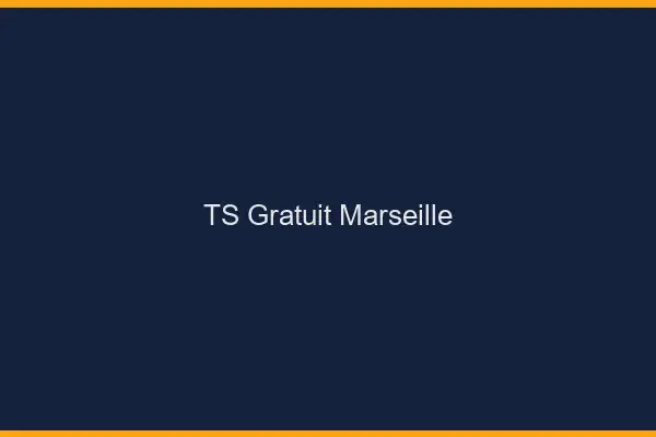 TS gratuit Marseille