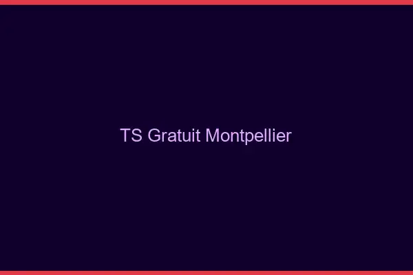 TS gratuit Montpellier