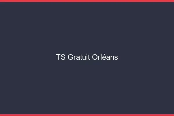 TS gratuit Orléans