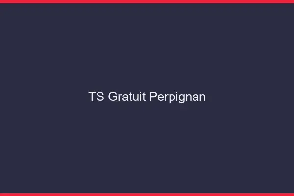 TS gratuit Perpignan