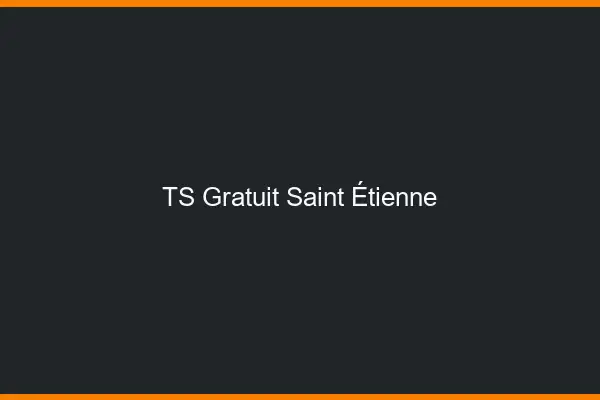 TS gratuit Saint-Étienne