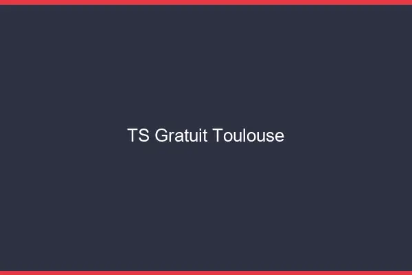 TS gratuit Toulouse