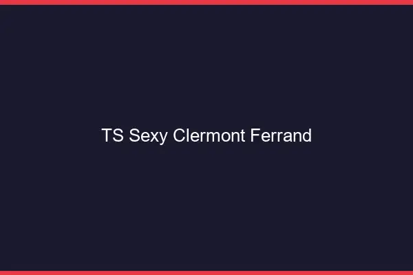 TS sexy Clermont-Ferrand