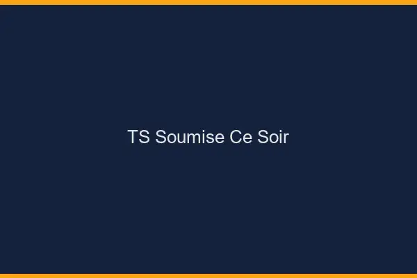 TS soumise ce soir