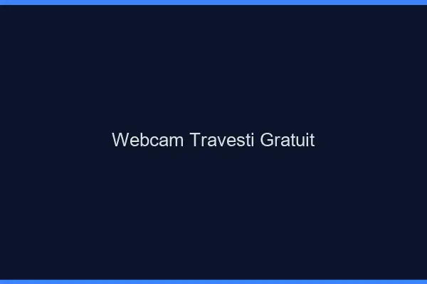 Webcam travesti gratuit